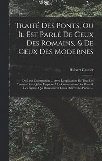 Trait Des Ponts, Ou Il Est Parl De Ceux Des Romains, & De Ceux Des Modernes