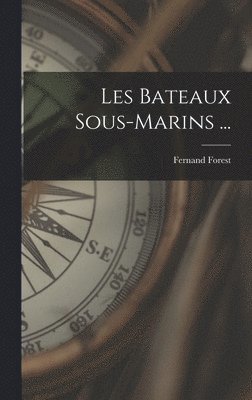 Fernand Forest - Les Bateaux Sous-Marins ..., Inbunden. Tillgänglighet: Lägg i varukorg