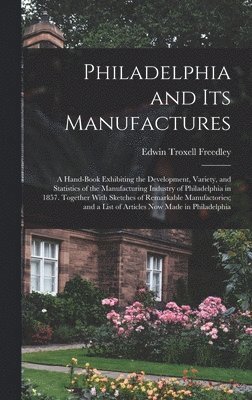 Edwin Troxell Freedley - Philadelphia and Its Manufactures, Inbunden. Tillgänglighet: Tillfälligt slut