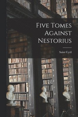 Saint Cyril - Five Tomes Against Nestorius, Häftad. Tillgänglighet: Lägg i varukorg