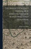 Die Marschen Und Inseln Der Herzogthmer Schleswig Und Holstein; Volume 1