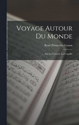 René Primevère Lesson - Voyage Autour Du Monde, Inbunden