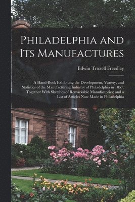 Edwin Troxell Freedley - Philadelphia and Its Manufactures, Häftad. Tillgänglighet: Tillfälligt slut