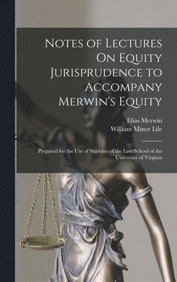 William Minor Lile, Elias Merwin - Notes of Lectures On Equity Jurisprudence to Accompany Merwin's Equity, Inbunden