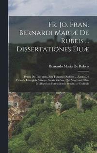 Fr. Jo. Fran. Bernardi Mariae De Rubeis ... Dissertationes Duae