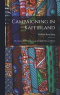 Campaigning in Kaffirland; Or, Scenes and Adventures in the Kaffir War of 1851-2