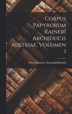 Österreichische Nationalbibliothek - Corpus Papyrorum Raineri Archiducis Austriae, Volumen I, Inbunden