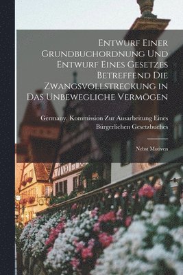 Entwurf Einer Grundbuchordnung Und Entwurf Eines Gesetzes Betreffend Die Zwangsvollstreckung in Das Unbewegliche Vermögen, Häftad