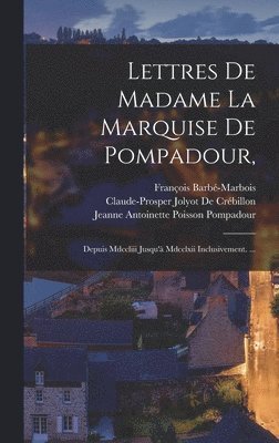 François Barbé-Marbois, Claude-Prosper Jolyot de Crébillon, Jeanne Antoinette Poisson Pompadour - Lettres De Madame La Marquise De Pompadour,, Inbunden