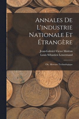 Louis Sébastien Lenormand, Jean-Gabriel-Victor Moléon - Annales De L'industrie Nationale Et Étrangère, Häftad. Tillgänglighet: Tillfälligt slut