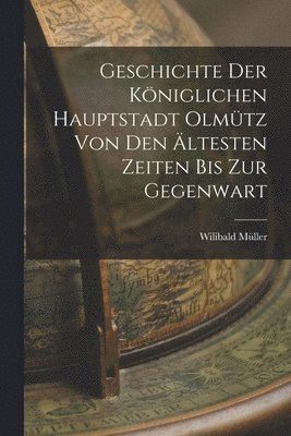 Wilibald Müller - Geschichte Der Königlichen Hauptstadt Olmütz Von Den Ältesten Zeiten Bis Zur Gegenwart, Häftad. Tillgänglighet: Tillfälligt slut