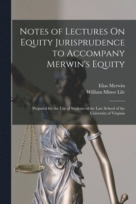 William Minor Lile, Elias Merwin - Notes of Lectures On Equity Jurisprudence to Accompany Merwin's Equity, Häftad