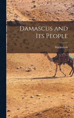 Mackintosh - Damascus and Its People, Inbunden