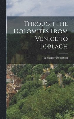 Alexander Robertson - Through the Dolomites From Venice to Toblach, Inbunden. Tillgänglighet: Lägg i varukorg