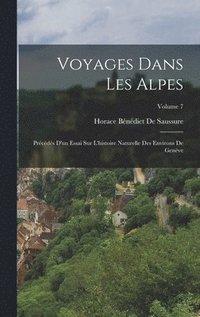 Voyages Dans Les Alpes: Précédés D'un Essai Sur L'histoire Naturelle Des Environs De Genève; Volume 7