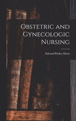 Edward Parker Davis - Obstetric and Gynecologic Nursing, Inbunden. Tillgänglighet: Tillfälligt slut