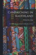 Campaigning in Kaffirland; Or, Scenes and Adventures in the Kaffir War of 1851-2