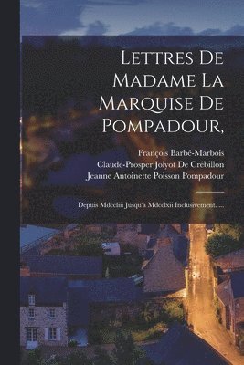 François Barbé-Marbois, Claude-Prosper Jolyot de Crébillon, Jeanne Antoinette Poisson Pompadour - Lettres De Madame La Marquise De Pompadour,, Häftad