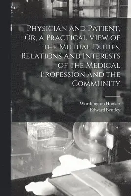 Worthington Hooker, Edward Bentley - Physician and Patient, Or, a Practical View of the Mutual Duties, Relations and Interests of the Medical Profession and the Community, Häftad. Tillgänglighet: Lägg i varukorg