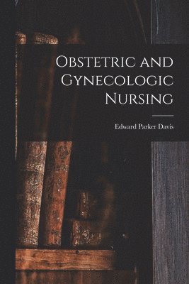 Edward Parker Davis - Obstetric and Gynecologic Nursing, Häftad. Tillgänglighet: Tillfälligt slut
