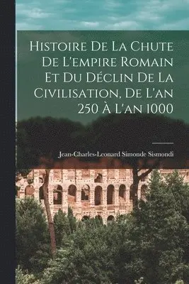 Jean-Charles-Leonard Simonde Sismondi - Histoire De La Chute De L'empire Romain Et Du Déclin De La Civilisation, De L'an 250 À L'an 1000, Häftad. Tillgänglighet: Lägg i varukorg