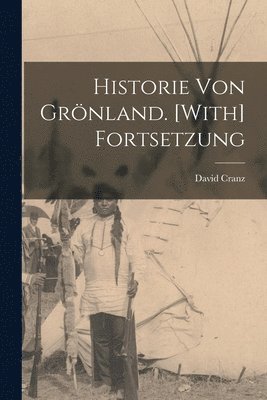 David Cranz - Historie Von Grönland. [With] Fortsetzung, Häftad