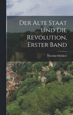Alte Staat Und Die Revolution, Erster Band