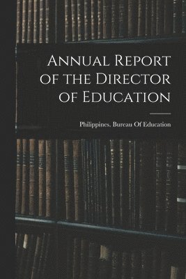 Philippines Bureau of Education - Annual Report of the Director of Education, Häftad. Tillgänglighet: Tillfälligt slut