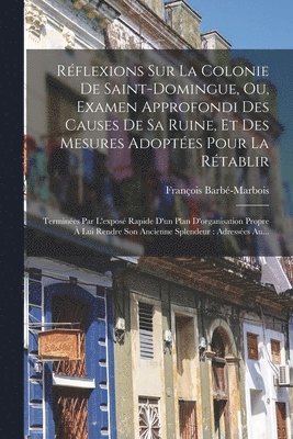 François Barbé-Marbois - Réflexions Sur La Colonie De Saint-Domingue, Ou, Examen Approfondi Des Causes De Sa Ruine, Et Des Mesures Adoptées Pour La Rétablir, Häftad