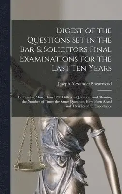 Joseph Alexander Shearwood - Digest of the Questions Set in the Bar & Solicitors Final Examinations for the Last Ten Years, Inbunden. Tillgänglighet: Lägg i varukorg