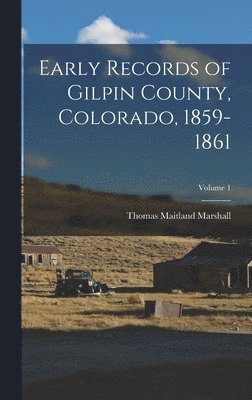 Thomas Maitland Marshall - Early Records of Gilpin County, Colorado, 1859-1861; Volume 1, Inbunden. Tillgänglighet: Lägg i varukorg