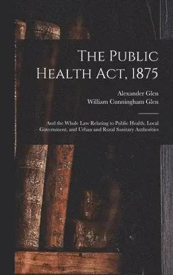 William Cunningham Glen, Alexander Glen - Public Health Act, 1875, Inbunden. Tillgänglighet: Lägg i varukorg