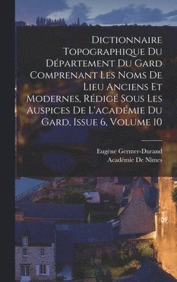 Académie de Nîmes, Eugène Germer-Durand - Dictionnaire Topographique Du Département Du Gard Comprenant Les Noms De Lieu Anciens Et Modernes, Rédigé Sous Les Auspices De L'académie Du Gard, Issue 6, volume 10, Inbunden. Tillgänglighet: Lägg i varukorg