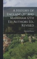 History of England, by Mrs Markham 12Th Ed. Authors Ed., Revised