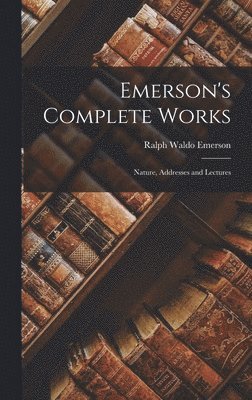 Ralph Waldo Emerson - Emerson's Complete Works, Inbunden