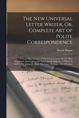 David Hogan - New Universal Letter Writer, Or, Complete Art of Polite Correspondence, Häftad