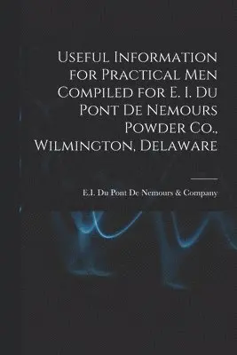 E I Du Pont de Nemours & Company - Useful Information for Practical Men Compiled for E. I. Du Pont De Nemours Powder Co., Wilmington, Delaware, Häftad. Tillgänglighet: Lägg i varukorg