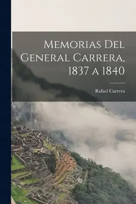 Rafael Carrera - Memorias Del General Carrera, 1837 a 1840, Häftad. Tillgänglighet: Tillfälligt slut