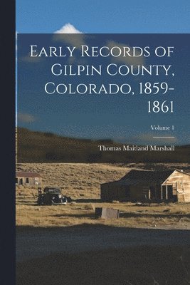Thomas Maitland Marshall - Early Records of Gilpin County, Colorado, 1859-1861; Volume 1, Häftad. Tillgänglighet: Lägg i varukorg