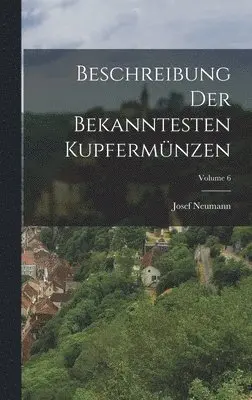 Josef Neumann - Beschreibung Der Bekanntesten Kupfermünzen; Volume 6, Inbunden. Tillgänglighet: Tillfälligt slut