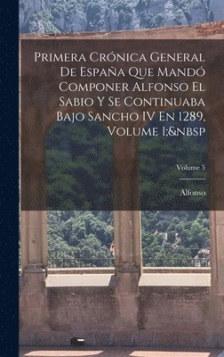 Alfonso - Primera Crónica General De España Que Mandó Componer Alfonso El Sabio Y Se Continuaba Bajo Sancho IV En 1289, Volume 1; Volume 5, Inbunden