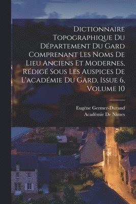 Académie de Nîmes, Eugène Germer-Durand - Dictionnaire Topographique Du Département Du Gard Comprenant Les Noms De Lieu Anciens Et Modernes, Rédigé Sous Les Auspices De L'académie Du Gard, Issue 6, volume 10, Häftad. Tillgänglighet: Lägg i varukorg