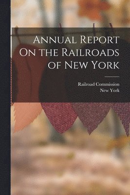 New York, Railroad Commission - Annual Report On the Railroads of New York, Häftad