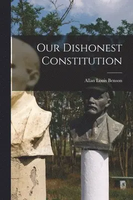 Allan Louis Benson - Our Dishonest Constitution, Häftad. Tillgänglighet: Lägg i varukorg
