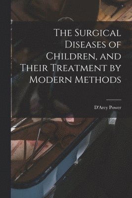 D'Arcy Power - Surgical Diseases of Children, and Their Treatment by Modern Methods, Häftad. Tillgänglighet: Tillfälligt slut