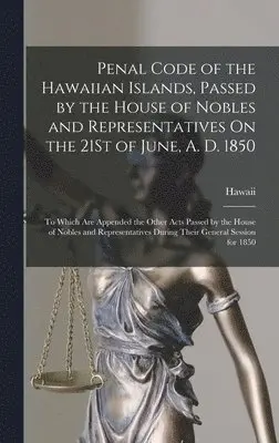 Hawaii - Penal Code of the Hawaiian Islands, Passed by the House of Nobles and Representatives On the 21St of June, A. D. 1850, Inbunden. Tillgänglighet: Lägg i varukorg