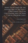 Make Your Game, Or, the Adventures of the Stout Gentleman, the Slim Gentleman, and the Man With the Iron Chest