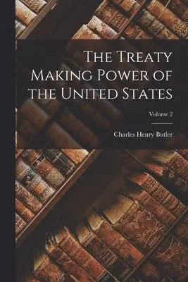 Charles Henry Butler - Treaty Making Power of the United States; Volume 2, Häftad. Tillgänglighet: Lägg i varukorg