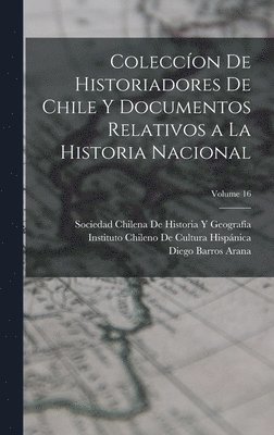 Diego Barros Arana - Coleccíon De Historiadores De Chile Y Documentos Relativos a La Historia Nacional; Volume 16, Inbunden. Tillgänglighet: Lägg i varukorg