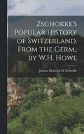 Zschokke's Popular History of Switzerland. From the Germ., by W.H. Howe